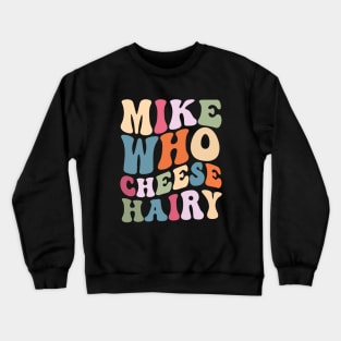 Mike who cheese hairy shirt, funny adult meme Crewneck Sweatshirt